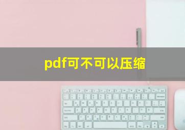 pdf可不可以压缩