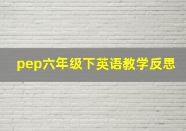 pep六年级下英语教学反思