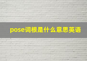 pose词根是什么意思英语