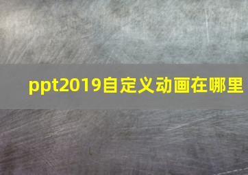 ppt2019自定义动画在哪里