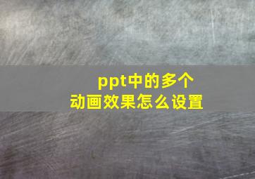 ppt中的多个动画效果怎么设置