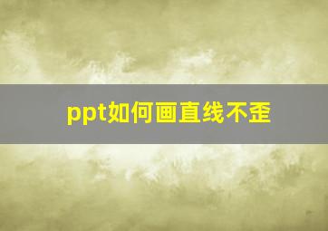 ppt如何画直线不歪