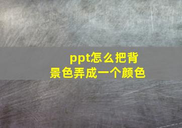 ppt怎么把背景色弄成一个颜色