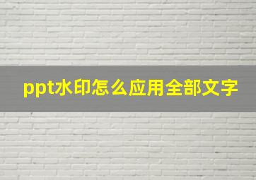 ppt水印怎么应用全部文字