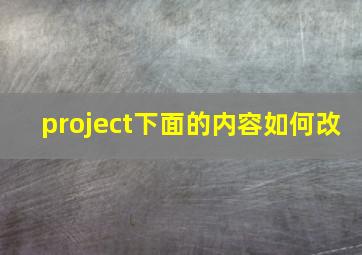 project下面的内容如何改