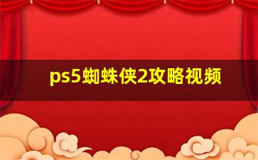 ps5蜘蛛侠2攻略视频