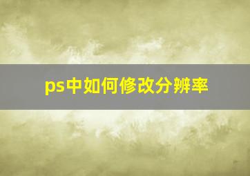 ps中如何修改分辨率