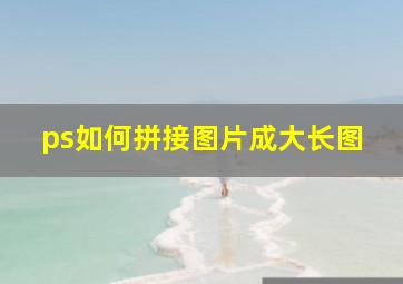 ps如何拼接图片成大长图