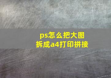 ps怎么把大图拆成a4打印拼接