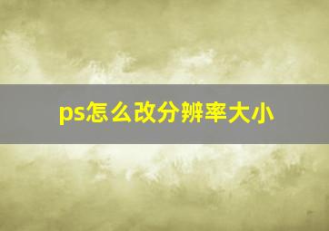 ps怎么改分辨率大小