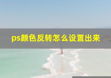 ps颜色反转怎么设置出来