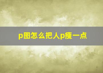 p图怎么把人p瘦一点