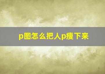 p图怎么把人p瘦下来