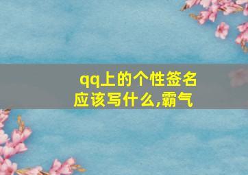 qq上的个性签名应该写什么,霸气