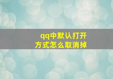 qq中默认打开方式怎么取消掉