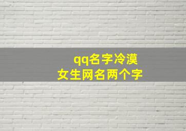 qq名字冷漠女生网名两个字