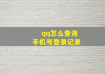 qq怎么查询手机号登录记录