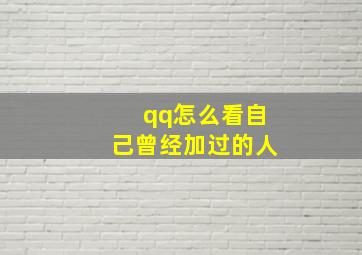 qq怎么看自己曾经加过的人