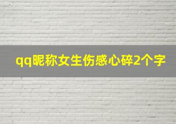 qq昵称女生伤感心碎2个字