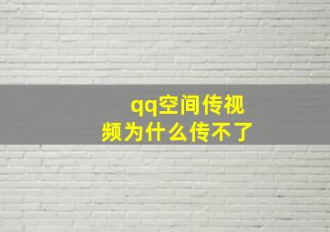 qq空间传视频为什么传不了