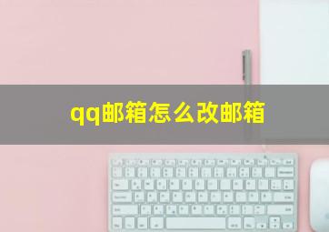 qq邮箱怎么改邮箱