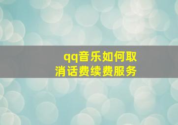 qq音乐如何取消话费续费服务