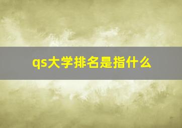 qs大学排名是指什么