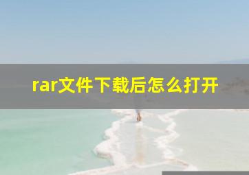 rar文件下载后怎么打开