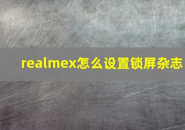 realmex怎么设置锁屏杂志