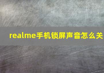 realme手机锁屏声音怎么关