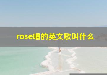 rose唱的英文歌叫什么