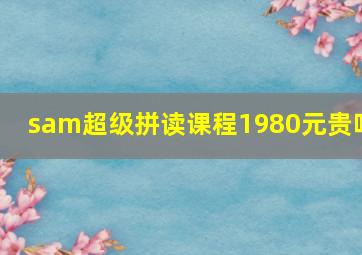 sam超级拼读课程1980元贵吗