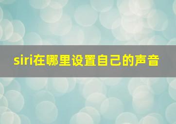 siri在哪里设置自己的声音