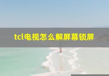 tcl电视怎么解屏幕锁屏