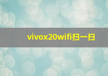 vivox20wifi扫一扫