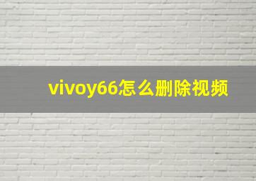 vivoy66怎么删除视频