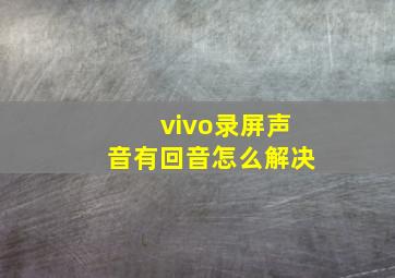 vivo录屏声音有回音怎么解决