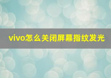 vivo怎么关闭屏幕指纹发光