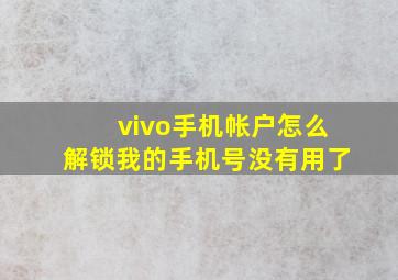 vivo手机帐户怎么解锁我的手机号没有用了