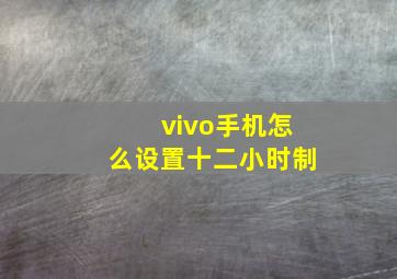 vivo手机怎么设置十二小时制