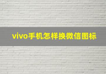 vivo手机怎样换微信图标