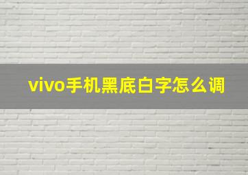 vivo手机黑底白字怎么调