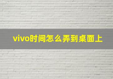 vivo时间怎么弄到桌面上