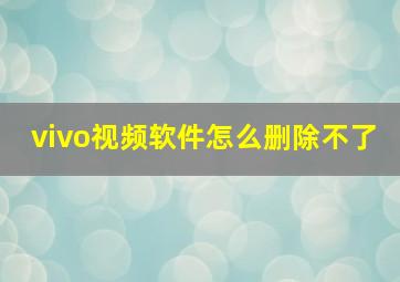 vivo视频软件怎么删除不了