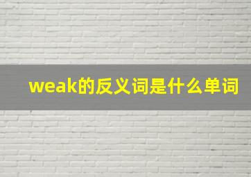 weak的反义词是什么单词