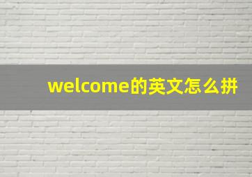 welcome的英文怎么拼