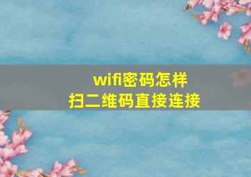 wifi密码怎样扫二维码直接连接