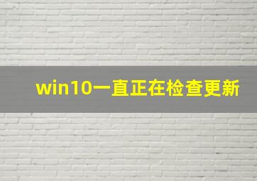 win10一直正在检查更新