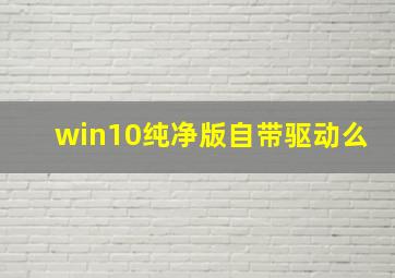 win10纯净版自带驱动么