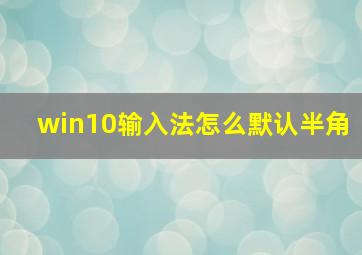 win10输入法怎么默认半角